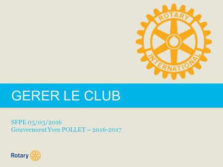 GERER LE CLUB SFPE 05/03/2016 Gouvernorat Yves POLLET – 2016-2017.