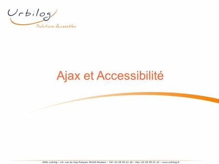 Ajax et Accessibilité. Présentation ● Michel HOËL : – Responsable Technique d'Urbilog ● En 2001, création d'Ocawa : Outil de validation automatique de.