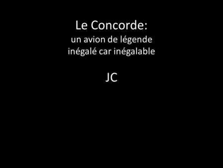Le Concorde: un avion de légende inégalé car inégalable JC.