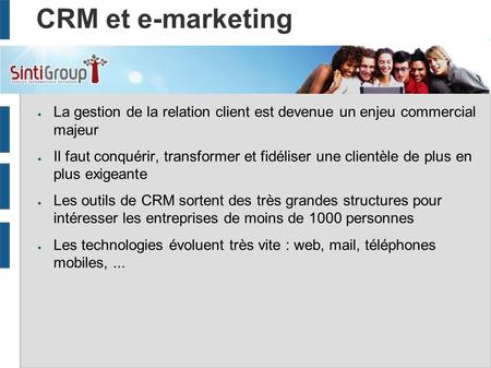 CRM et e-marketing ● La gestion de la relation client est devenue un enjeu commercial majeur ● Il faut conquérir, transformer et fidéliser une clientèle.