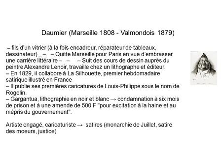 Daumier (Marseille 1808 - Valmondois 1879) – fils d’un vitrier (à la fois encadreur, réparateur de tableaux, dessinateur) _ – – Quitte Marseille pour Paris.