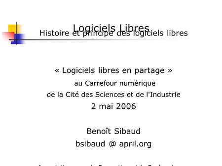 Logiciels Libres Histoire et principe des logiciels libres « Logiciels libres en partage » au Carrefour numérique de la Cité des Sciences et de l'Industrie.