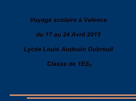 Voyage scolaire à Valence du 17 au 24 Avril 2015 Lycée Louis Audouin Dubreuil Classe de 1ES 2.