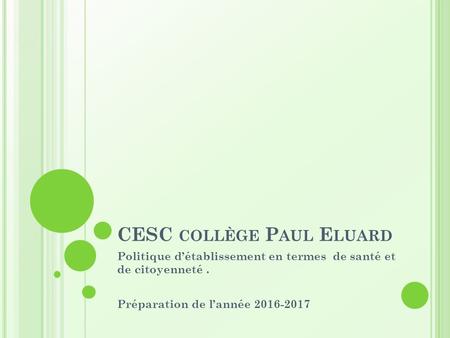 CESC COLLÈGE P AUL E LUARD Politique d’établissement en termes de santé et de citoyenneté. Préparation de l’année 2016-2017.