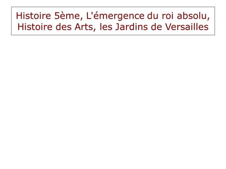 Histoire 5ème, L'émergence du roi absolu, Histoire des Arts, les Jardins de Versailles.