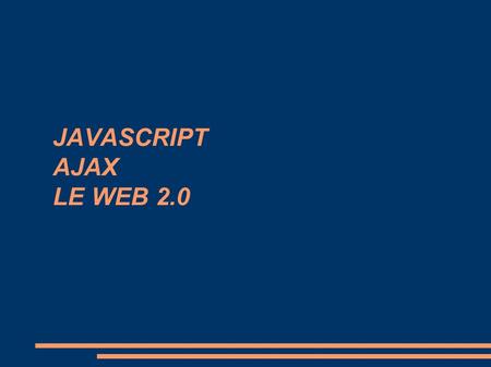 JAVASCRIPT AJAX LE WEB 2.0. Comment JavaScript se situe-t-il par rapport à html? ● 3 méthodes d'insertion du code JavaScript dans un document html : –