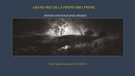 GRAND PRIX DE LA PHOTO PAR I PHONE IPHONE PHOTOGRAPHY AWARDS Reportage proposé par Jackdidier.