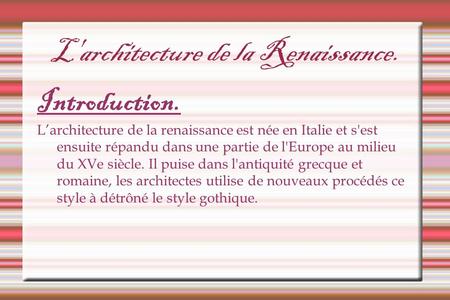 L'architecture de la Renaissance. Introduction. L’architecture de la renaissance est née en Italie et s'est ensuite répandu dans une partie de l'Europe.