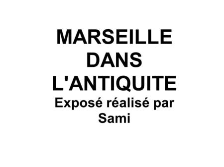 MARSEILLE DANS L'ANTIQUITE Exposé réalisé par Sami.