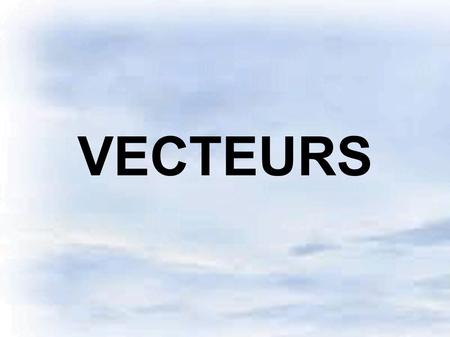 VECTEURS. I Translation II Vecteurs III Somme de vecteurs IV Produit d ' un vecteur par un réel V Coordonnées d ' un vecteur.