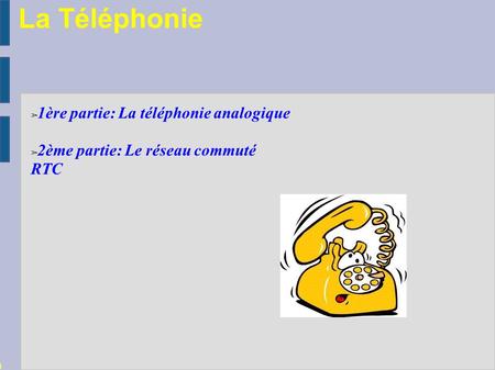 La Téléphonie BacPro SEN Lycée Condorcet ➢ 1ère partie: La téléphonie analogique ➢ 2ème partie: Le réseau commuté RTC.