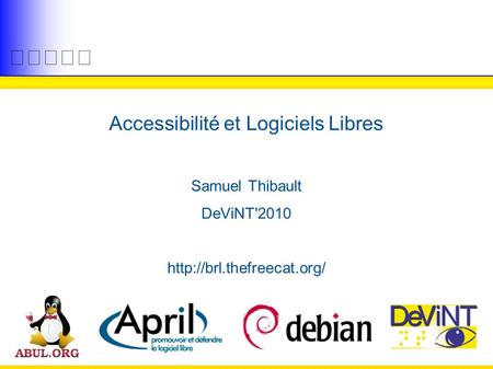 1 Accessibilité et Logiciels Libres Samuel Thibault DeViNT'2010