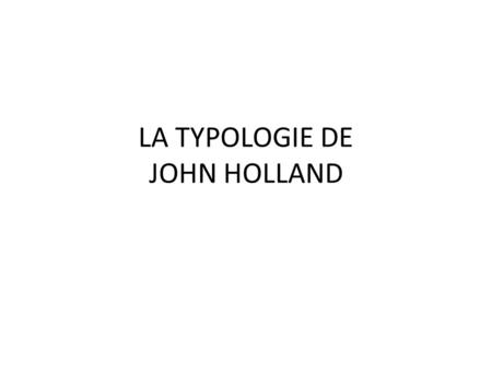 LA TYPOLOGIE DE JOHN HOLLAND. Comment faire correspondre personnalité et poste occupé ? TYPOLOGIE DE J. HOLLAND.