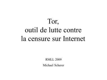 Tor, outil de lutte contre la censure sur Internet RMLL 2009 Michael Scherer.