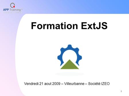 Formation ExtJS 1 Vendredi 21 aout 2009 – Villeurbanne – Société IZEO.