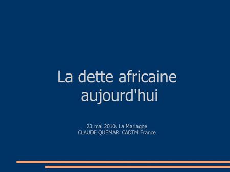 La dette africaine aujourd'hui 23 mai 2010. La Marlagne CLAUDE QUEMAR. CADTM France.