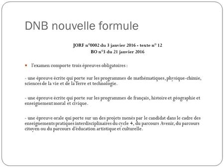 DNB nouvelle formule JORF n°0002 du 3 janvier 2016 - texte n° 12 BO n°3 du 21 janvier 2016 l'examen comporte trois épreuves obligatoires : - une épreuve.