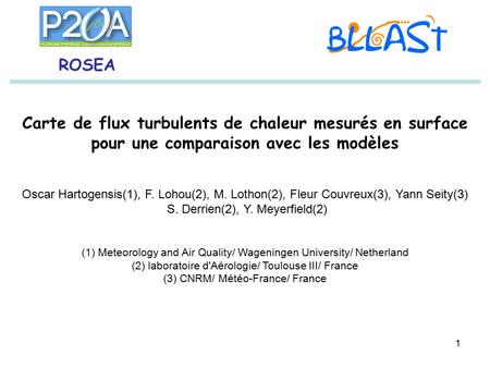1 Carte de flux turbulents de chaleur mesurés en surface pour une comparaison avec les modèles Oscar Hartogensis(1), F. Lohou(2), M. Lothon(2), Fleur Couvreux(3),
