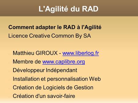 L'Agilité du RAD Comment adapter le RAD à l'Agilité Licence Creative Common By SA Matthieu GIROUX -  Membre de