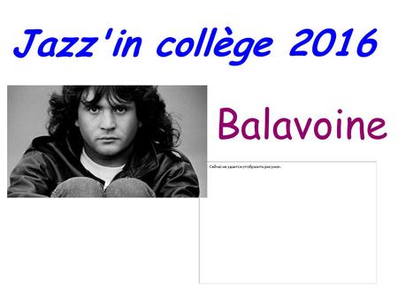 Jazz'in collège 2016 Balavoine. Sommaire 12. Sauver l'amour 10. Tous les cris les S.O.S. 5. Bateau toujours 3. La vie ne m'apprend rien 4. Je ne suis.