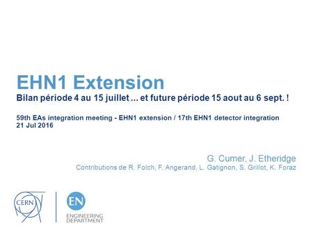 EHN1 Extension Bilan période 4 au 15 juillet... et future période 15 aout au 6 sept. ! 59th EAs integration meeting - EHN1 extension / 17th EHN1 detector.