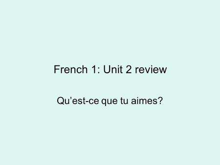 French 1: Unit 2 review Qu’est-ce que tu aimes?. To ask about like and dislike (P.41) A- Like: Tu aimes étudier?... ? Oui, j’aime étudier... Qu’est-ce.