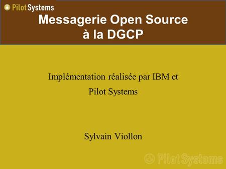 Messagerie Open Source à la DGCP Implémentation réalisée par IBM et Pilot Systems Sylvain Viollon.