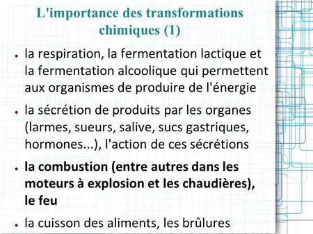 L'importance des transformations chimiques (1) ● la respiration, la fermentation lactique et la fermentation alcoolique qui permettent aux organismes de.