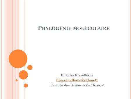 P HYLOGÉNIE MOLÉCULAIRE Dr Lilia Romdhane Faculté des Sciences de Bizerte.