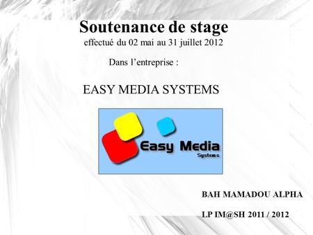 Soutenance de stage effectué du 02 mai au 31 juillet 2012 BAH MAMADOU ALPHA LP 2011 / 2012 Dans l’entreprise : EASY MEDIA SYSTEMS.
