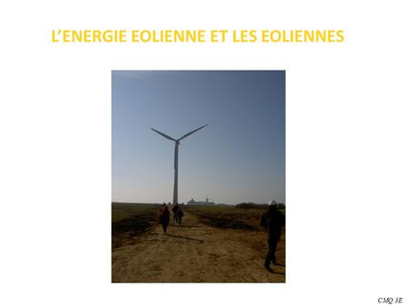 L’ENERGIE EOLIENNE ET LES EOLIENNES CMQ 3E. L’ÉNERGIE ÉOLIENNE Une éolienne transforme l'énergie cinétique du vent en énergie mécanique. Soit cette énergie.