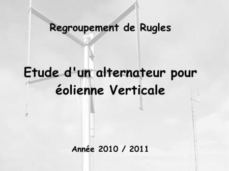 Regroupement de Rugles Etude d'un alternateur pour éolienne Verticale Année 2010 / 2011.
