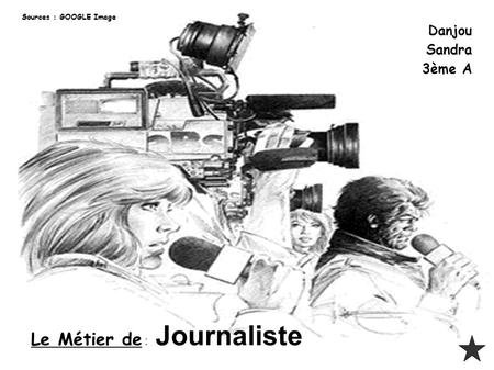 Danjou Sandra 3ème A Le Métier de : Journaliste Sources : GOOGLE Image.