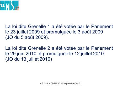 AG UNSA DDTM 40 10 septembre 2010 La loi dite Grenelle 1 a été votée par le Parlement le 23 juillet 2009 et promulguée le 3 août 2009 (JO du 5 août 2009).