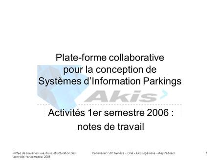 Notes de travail en vue d'une structuration des activités 1er semestre 2006 Partenariat FdP Genève - LPA - Akis Ingénierie - KeyPartners 1 Plate-forme.