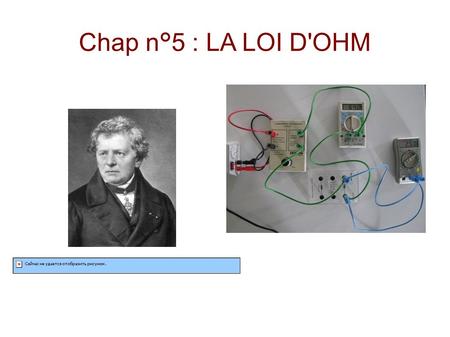 Chap n°5 : LA LOI D'OHM Georg OHM physicien allemand (1789 - 1854)
