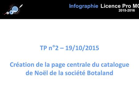 Infographie Licence Pro MC 2015-2016 TP n°2 – 19/10/2015 Création de la page centrale du catalogue de Noël de la société Botaland.