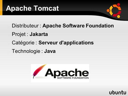 Apache Tomcat Distributeur : Apache Software Foundation Projet : Jakarta Catégorie : Serveur d'applications Technologie : Java.