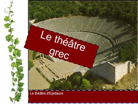 Le théâtre grec Le théâtre d'Epidaure. Le culte de Dionysos Le théâtre grec est né des hymnes en l’honneur de Dionysos. Un concours Les auteurs, au V.