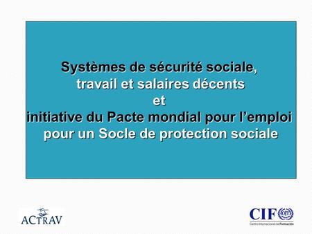 1 Systèmes de sécurité sociale, travail et salaires décents et initiative du Pacte mondial pour l’emploi pour un Socle de protection sociale.