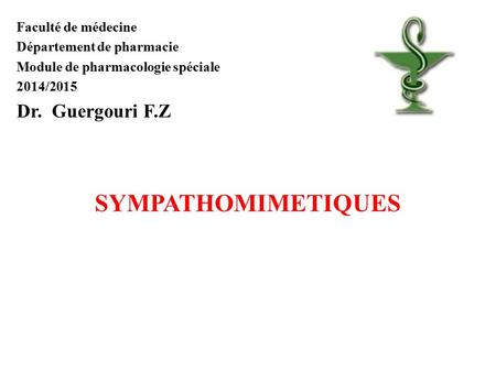 Faculté de médecine Département de pharmacie Module de pharmacologie spéciale 2014/2015 Dr. Guergouri F.Z SYMPATHOMIMETIQUES.
