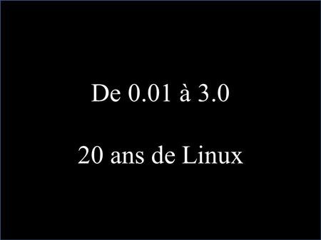 De 0.01 à 3.0 20 ans de Linux. Thomas Petazzoni Linux embarqué.