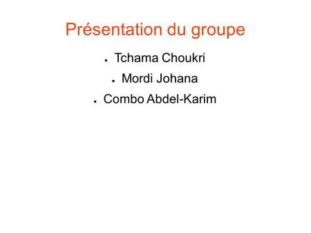 Présentation du groupe ● Tchama Choukri ● Mordi Johana ● Combo Abdel-Karim.