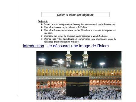 H1 Les débuts de l'Islam Introduction : Je découvre une image de l'Islam Coller la fiche des objectifs.