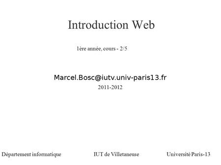 Marcel Bosc Introduction Web Université Paris-13Département informatiqueIUT de Villetaneuse 2011-2012 1ère année, cours - 2/5.