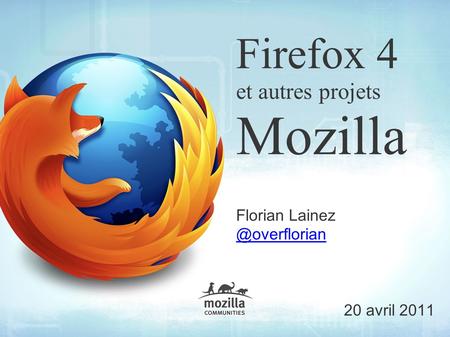 Firefox 4 et autres projets Mozilla Florian 20 avril 2011.