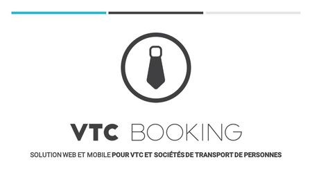 PRÉSENTATION Toute une équipe est dédiée à VTC Booking : développeurs mobiles, web, commerciaux, équipe de support VTC Booking est un produit proposé.