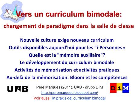 Vers un curriculum bimodale: Vers un curriculum bimodale: changement de paradigme dans la salle de classe Pere Marquès (2011). UAB - grupo DIM
