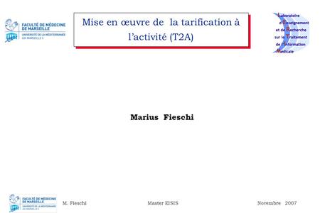 M. Fieschi Master EISIS Novembre 2007 Marius Fieschi Mise en œuvre de la tarification à l’activité (T2A)