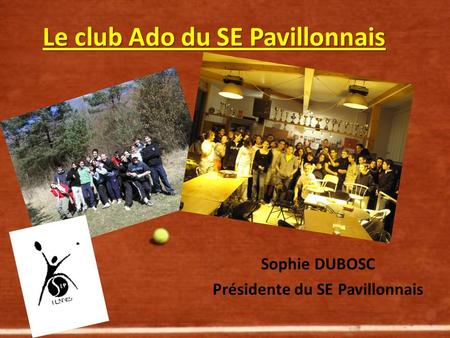 Le club Ado du SE Pavillonnais Sophie DUBOSC Présidente du SE Pavillonnais.
